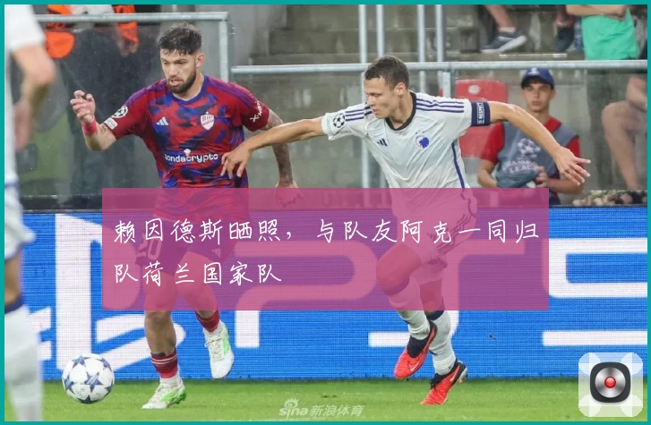 赖因德斯晒照,与队友阿克一同归队荷兰国家队