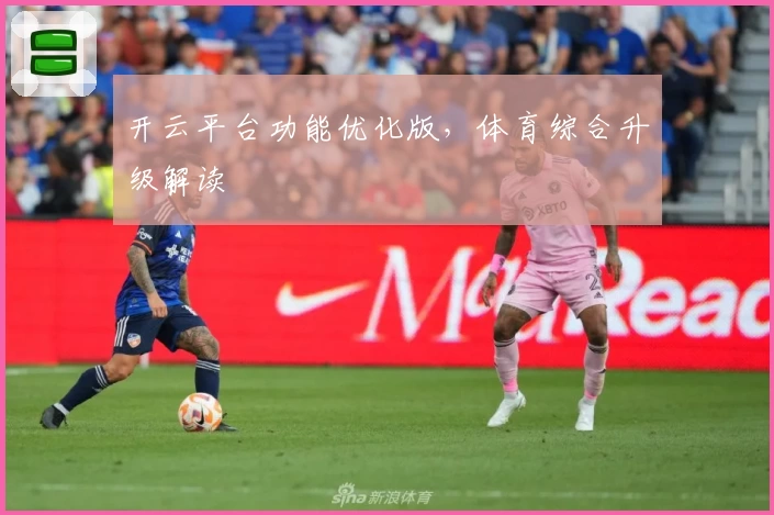 开云平台功能优化版,体育综合升级解读