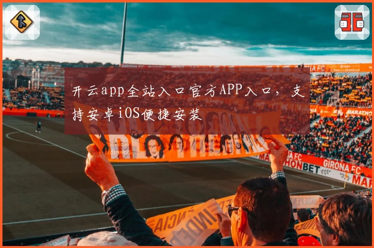 开云app全站入口官方APP入口,支持安卓iOS便捷安装