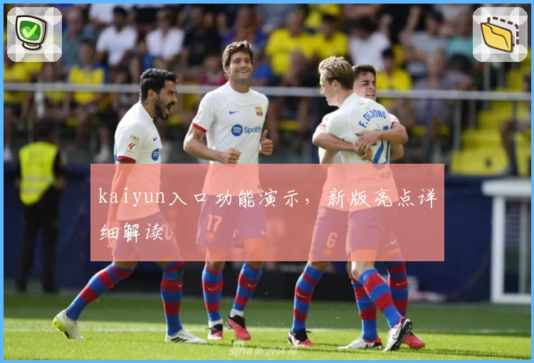 kaiyun入口功能演示，新版亮点详细解读