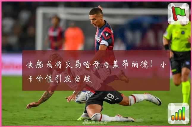 快船或将交易哈登与莱昂纳德！小卡价值引发分歧